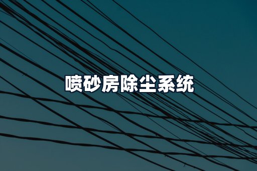 喷砂房除尘系统